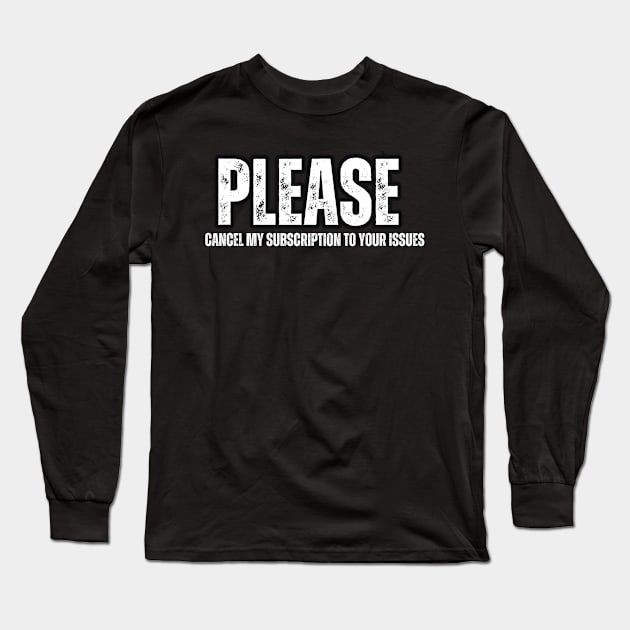 PLEASE , CANCEL MY SUBSCRIPTION TO YOUR ISSUES Long Sleeve T-Shirt by Mary_Momerwids